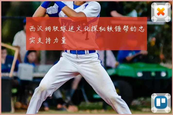 西汉姆联球迷文化探秘铁锤帮的忠实支持力量