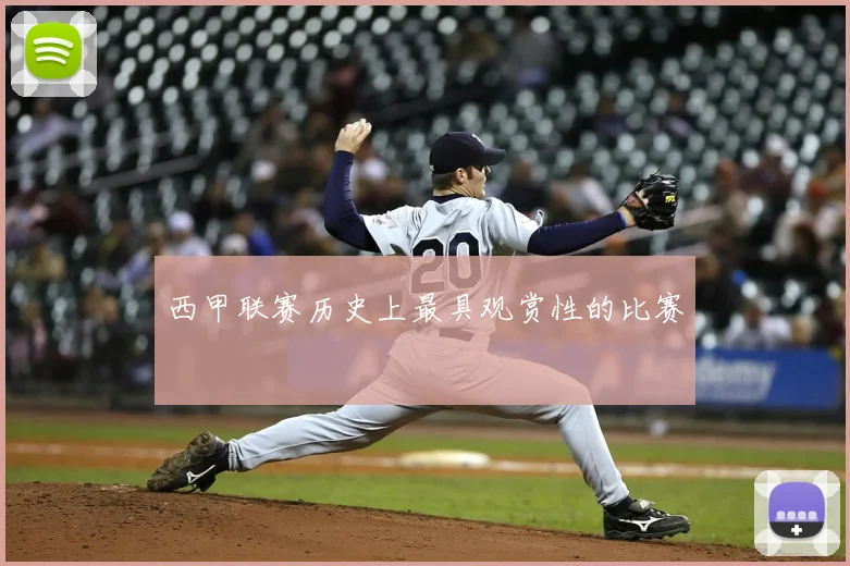 西甲联赛历史上最具观赏性的比赛